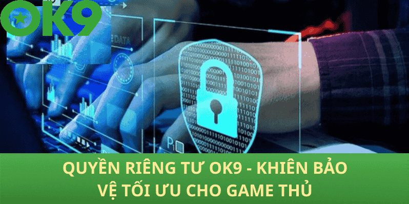 Lý do mà người chơi cần phải nắm vững chính sách riêng tư OK9